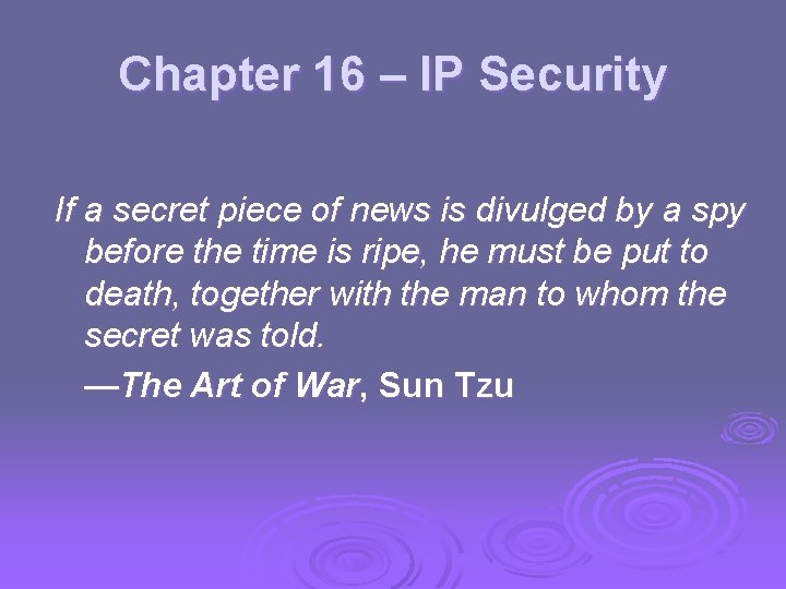 Chapter 16 – IP Security If a secret piece of news is divulged by