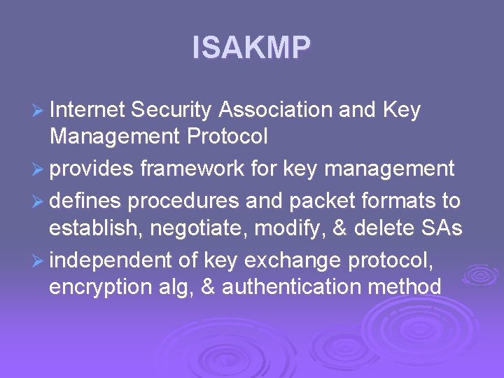 ISAKMP Ø Internet Security Association and Key Management Protocol Ø provides framework for key
