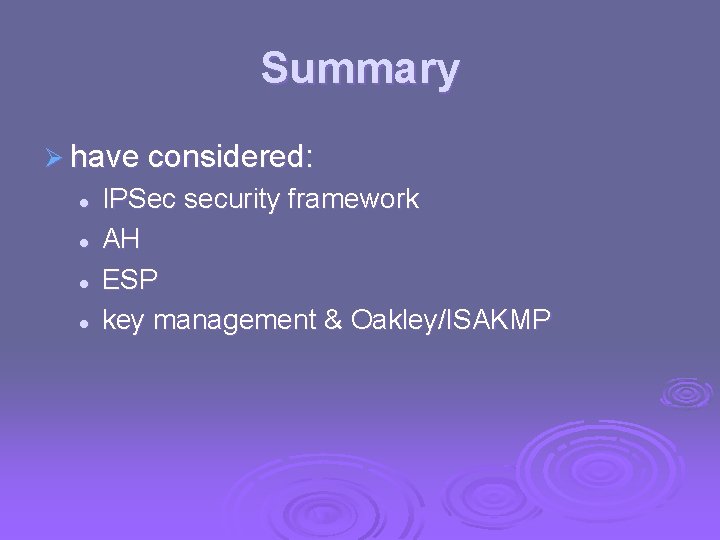 Summary Ø have considered: l l IPSec security framework AH ESP key management &