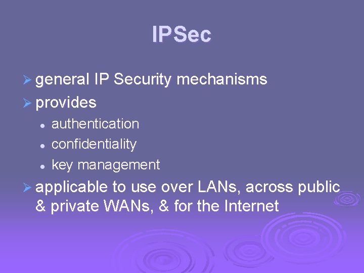 IPSec Ø general IP Security mechanisms Ø provides l l l authentication confidentiality key