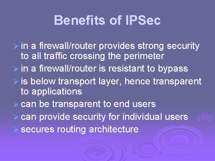 Benefits of IPSec Ø in a firewall/router provides strong security to all traffic crossing