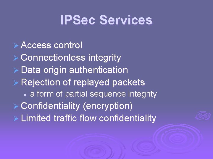 IPSec Services Ø Access control Ø Connectionless integrity Ø Data origin authentication Ø Rejection