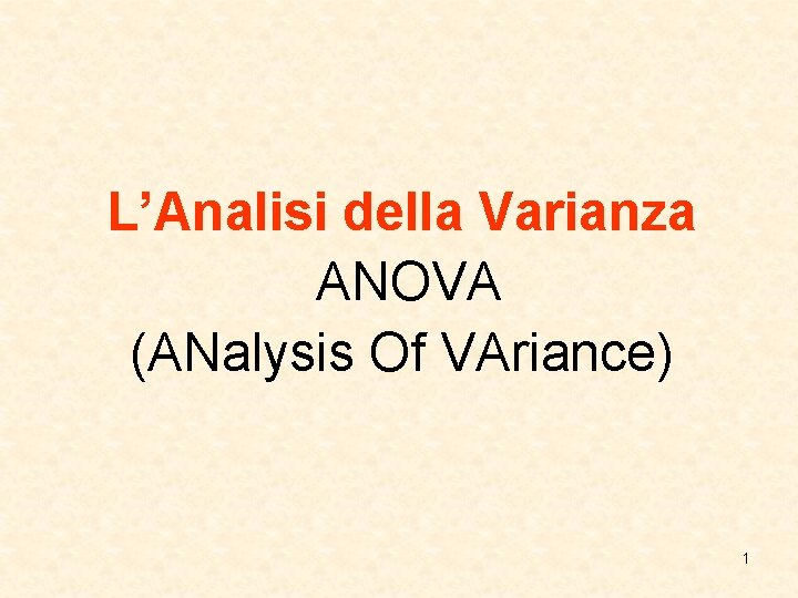 L’Analisi della Varianza ANOVA (ANalysis Of VAriance) 1 