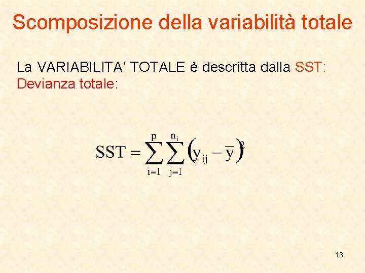 Scomposizione della variabilità totale La VARIABILITA’ TOTALE è descritta dalla SST: Devianza totale: 13