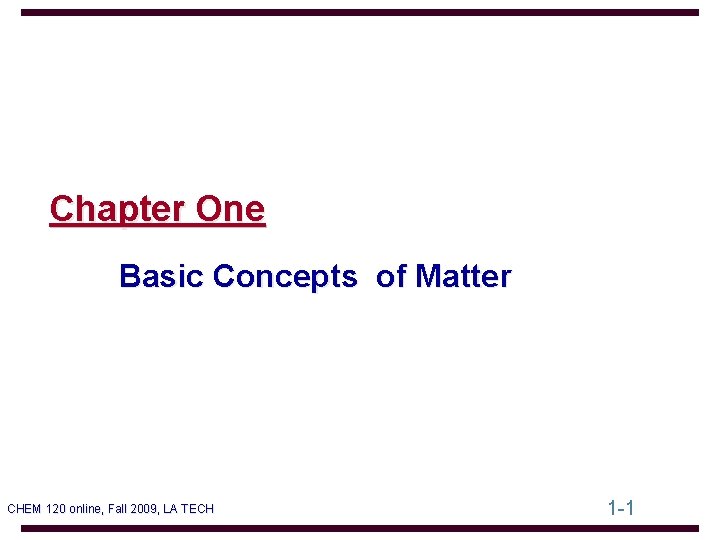 Chapter One Basic Concepts of Matter CHEM 120 online, Fall 2009, LA TECH 1