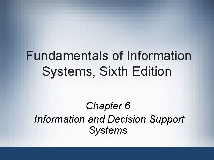 Fundamentals of Information Systems, Sixth Edition Chapter 6 Information and Decision Support Systems 1