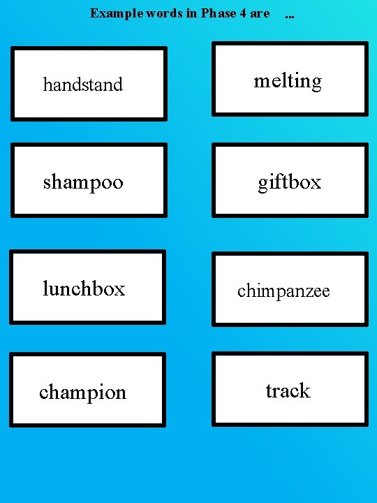 Example words in Phase 4 are … handstand melting shampoo giftbox lunchbox chimpanzee champion Example words in Phase 4 are … handstand melting shampoo giftbox lunchbox chimpanzee champion
