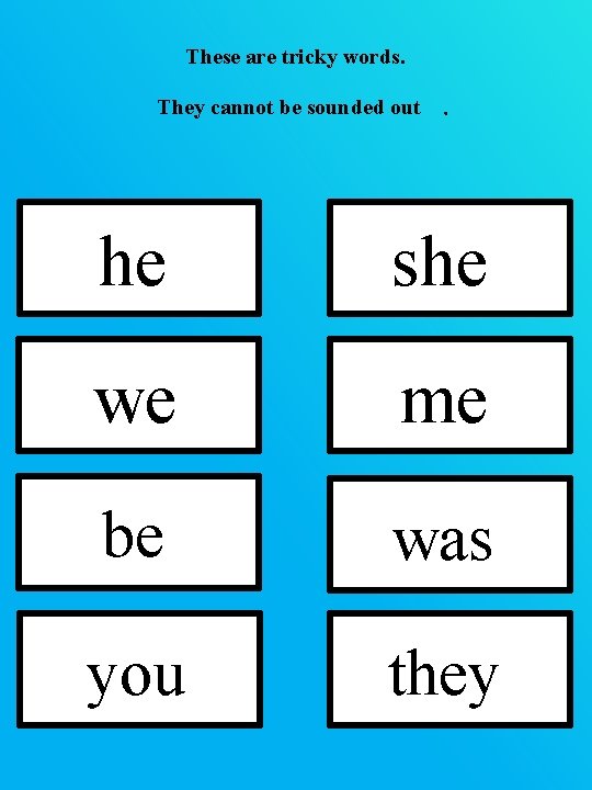 These are tricky words. They cannot be sounded out . he she we me These are tricky words. They cannot be sounded out . he she we me