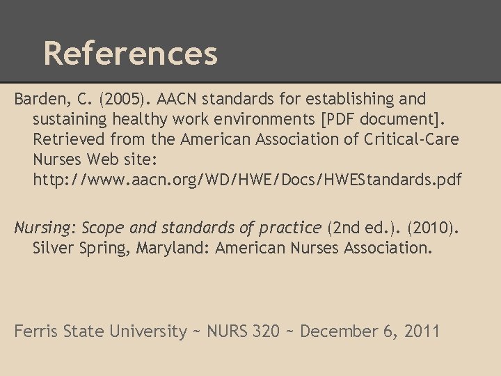 References Barden, C. (2005). AACN standards for establishing and sustaining healthy work environments [PDF