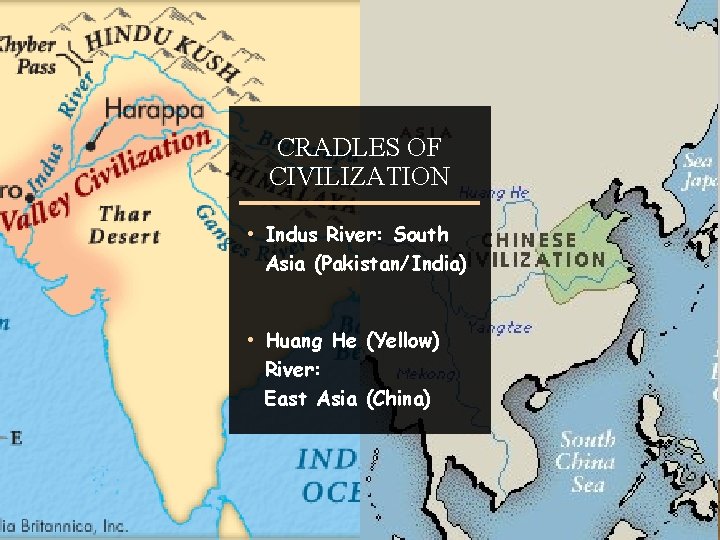 CRADLES OF CIVILIZATION • Indus River: South Asia (Pakistan/India) • Huang He (Yellow) River: