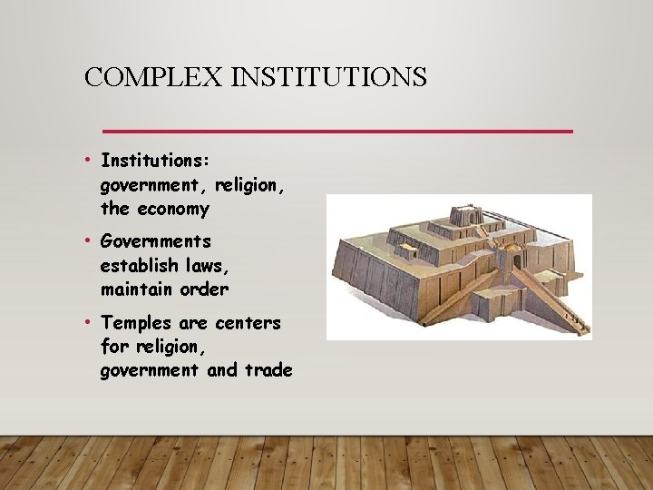 COMPLEX INSTITUTIONS • Institutions: government, religion, the economy • Governments establish laws, maintain order