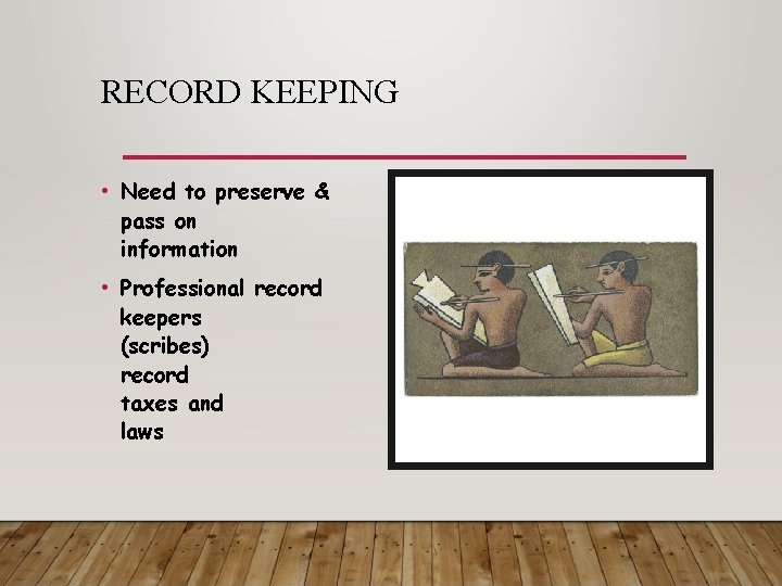 RECORD KEEPING • Need to preserve & pass on information • Professional record keepers