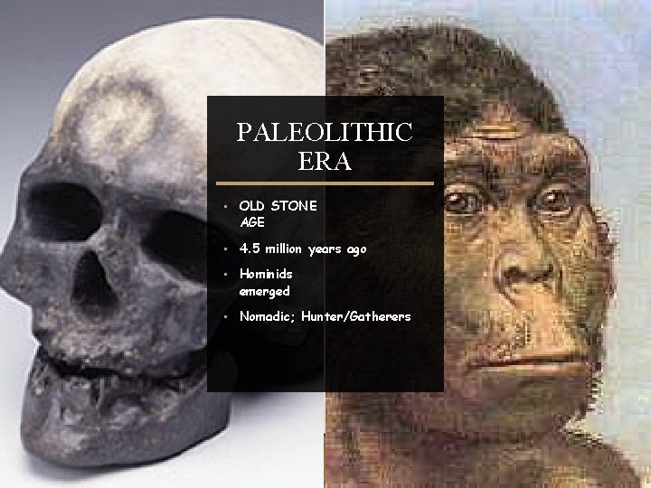 PALEOLITHIC ERA • OLD STONE AGE • 4. 5 million years ago • Hominids