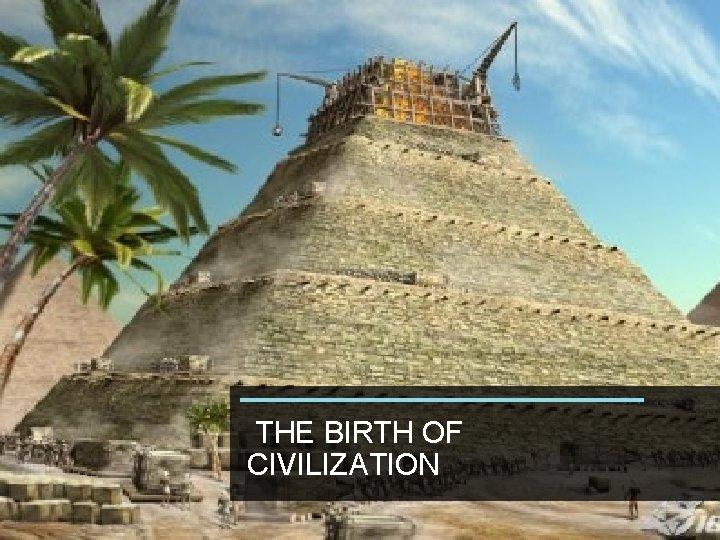 THE BIRTH OF CIVILIZATION 