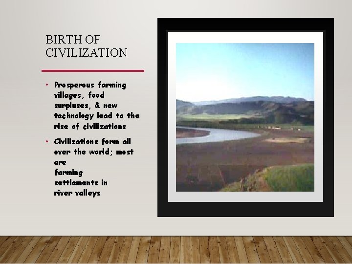 BIRTH OF CIVILIZATION • Prosperous farming villages, food surpluses, & new technology lead to