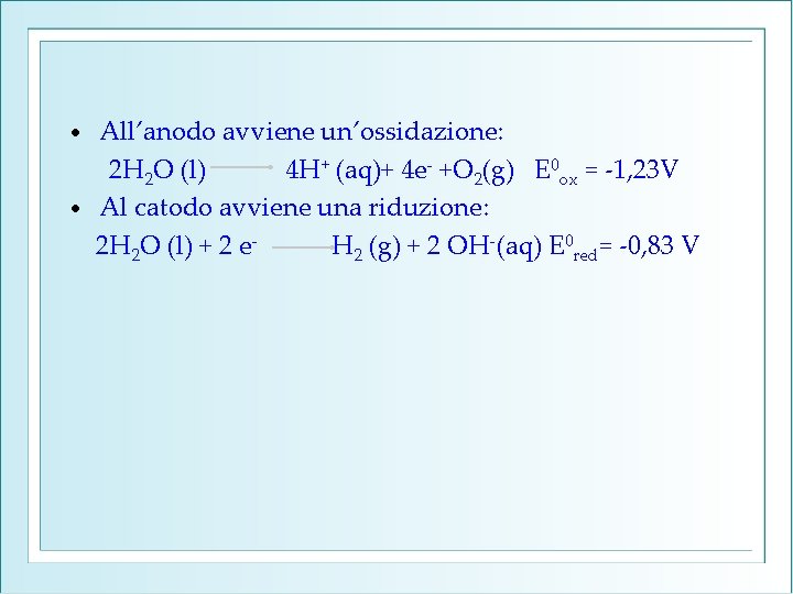 All’anodo avviene un’ossidazione: 2 H 2 O (l) 4 H+ (aq)+ 4 e- +O