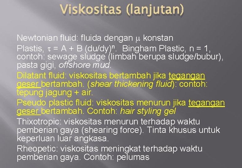 Viskositas (lanjutan) Newtonian fluid: fluida dengan konstan Plastis, = A + B (du/dy)n. Bingham