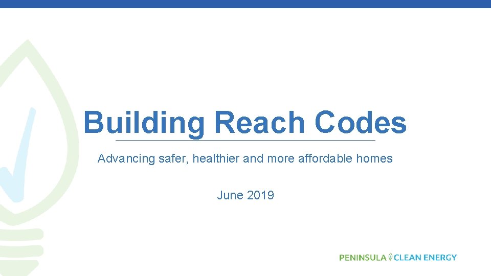 Building Reach Codes Advancing safer, healthier and more affordable homes June 2019 