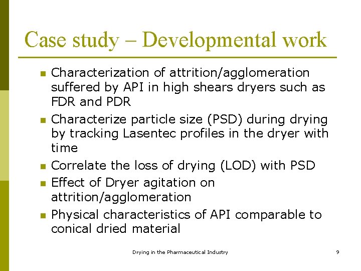 Case study – Developmental work n n n Characterization of attrition/agglomeration suffered by API