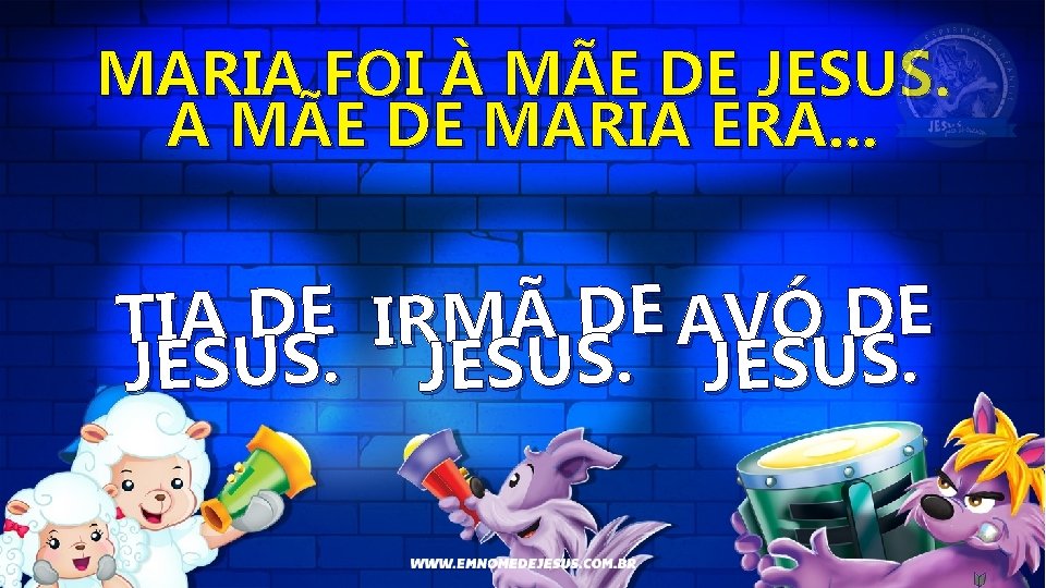 MARIA FOI À MÃE DE JESUS. A MÃE DE MARIA ERA. . . TIA