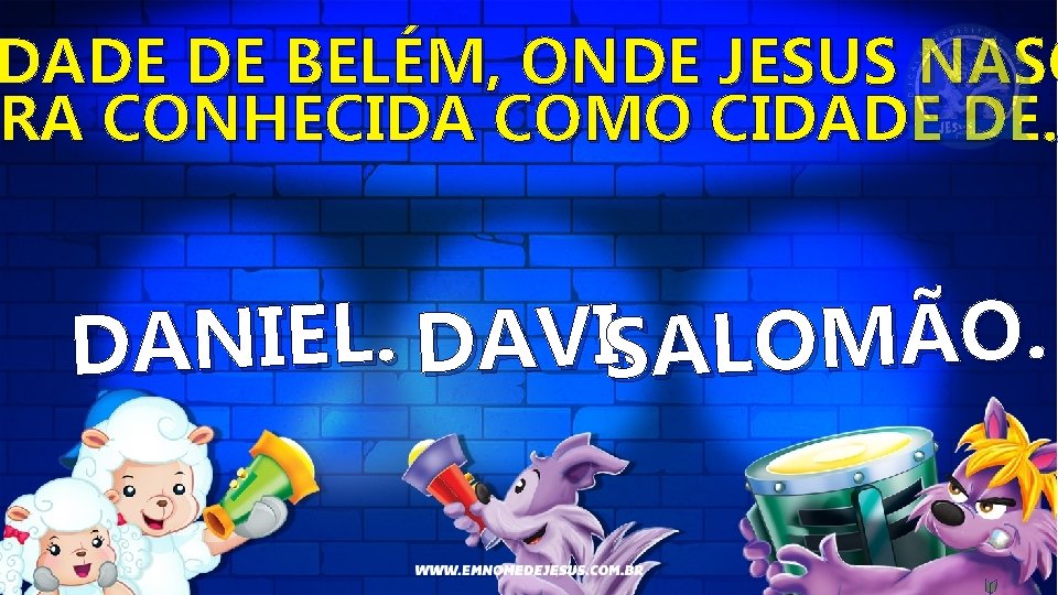 DADE DE BELÉM, ONDE JESUS NASC RA CONHECIDA COMO CIDADE DE. ERA . .