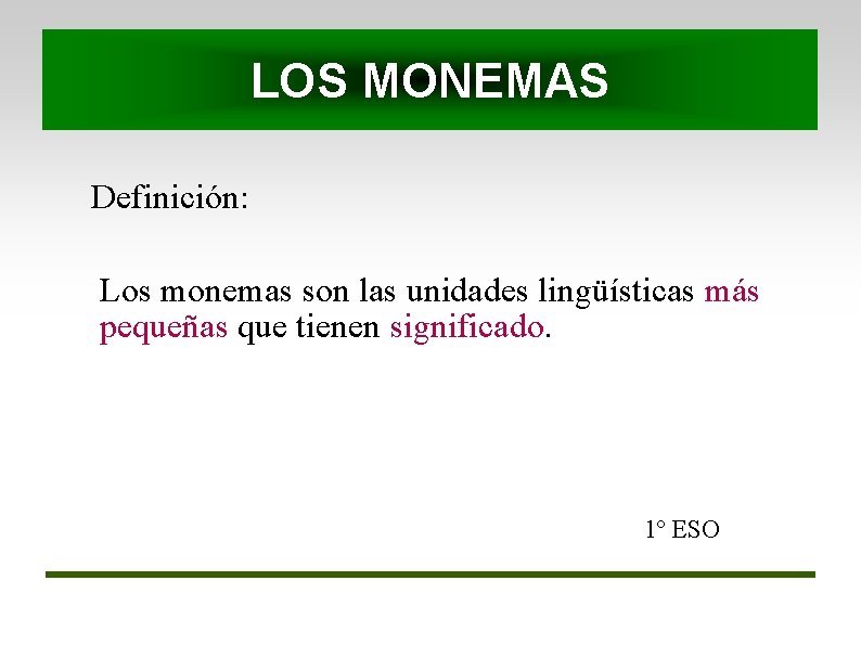 LOS MONEMAS Definición: Los monemas son las unidades lingüísticas más pequeñas que tienen significado.