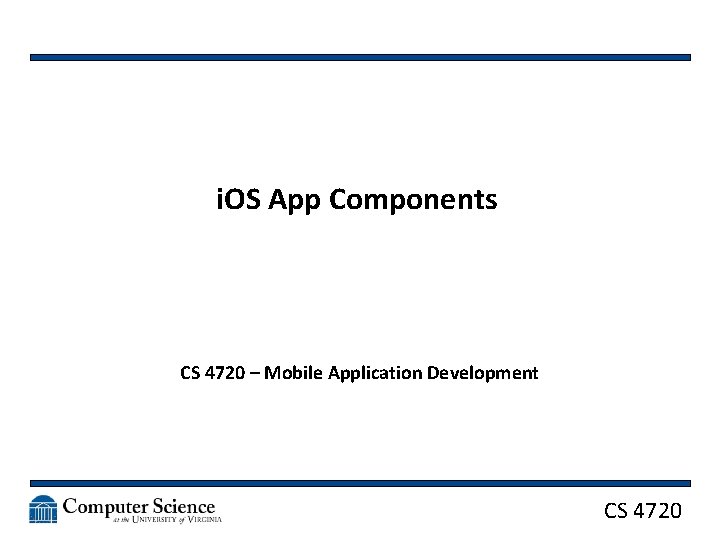 i. OS App Components CS 4720 – Mobile Application Development CS 4720 
