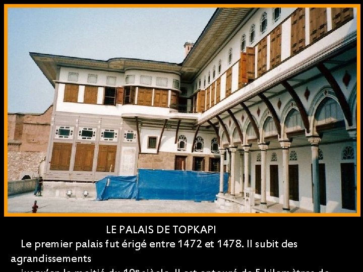 LE PALAIS DE TOPKAPI Le premier palais fut érigé entre 1472 et 1478. Il