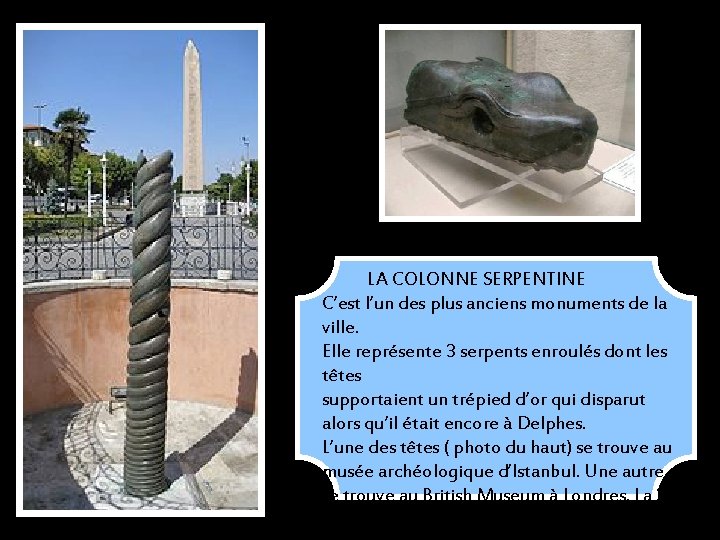 LA COLONNE SERPENTINE C’est l’un des plus anciens monuments de la ville. Elle représente