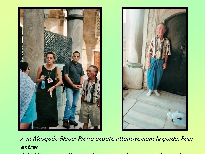 A la Mosquée Bleue: Pierre écoute attentivement la guide. Pour entrer 