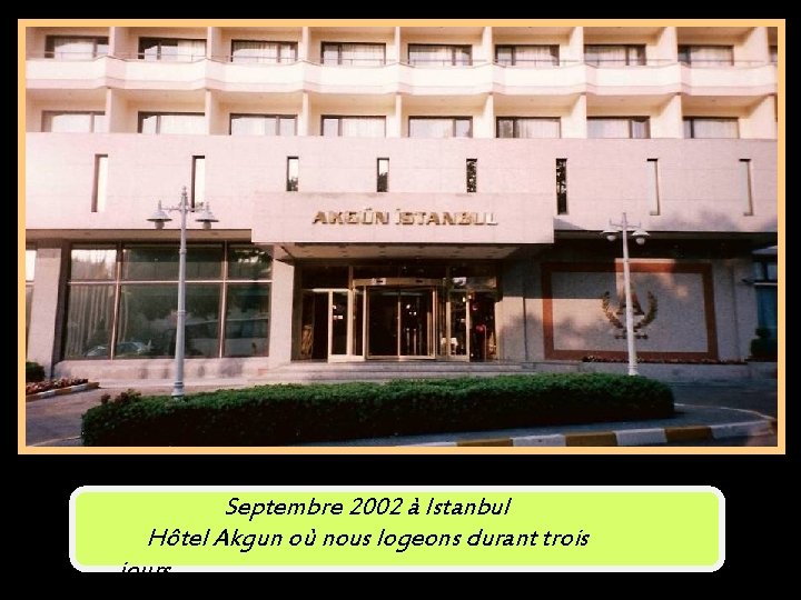 Septembre 2002 à Istanbul Hôtel Akgun où nous logeons durant trois jours. 