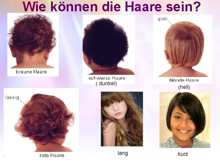 Wie können die Haare sein? ( dunkel) (hell) lang kurz 