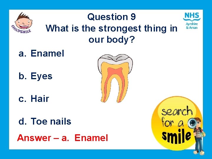 Question 9 What is the strongest thing in our body? a. Enamel b. Eyes