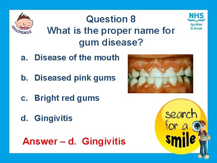 Question 8 What is the proper name for gum disease? a. Disease of the