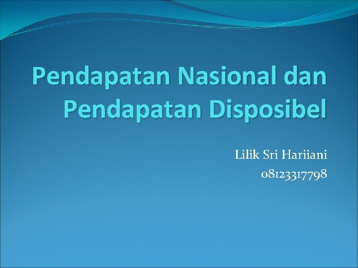 Pendapatan Nasional dan Pendapatan Disposibel Lilik Sri Hariiani 08123317798 