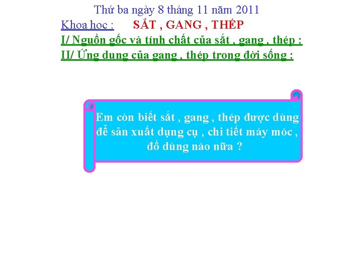 Thứ ba ngày 8 tháng 11 năm 2011 Khoa học : SẮT , GANG Thứ ba ngày 8 tháng 11 năm 2011 Khoa học : SẮT , GANG
