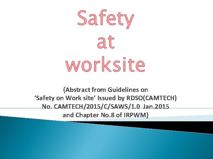 Safety at worksite {Abstract from Guidelines on ‘Safety on Work site’ Issued by RDSO(CAMTECH)