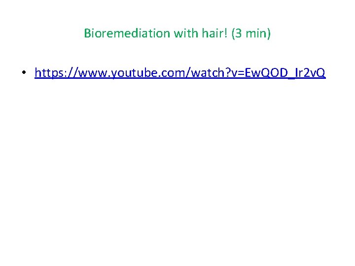Bioremediation with hair! (3 min) • https: //www. youtube. com/watch? v=Ew. QOD_Ir 2 v. Bioremediation with hair! (3 min) • https: //www. youtube. com/watch? v=Ew. QOD_Ir 2 v.