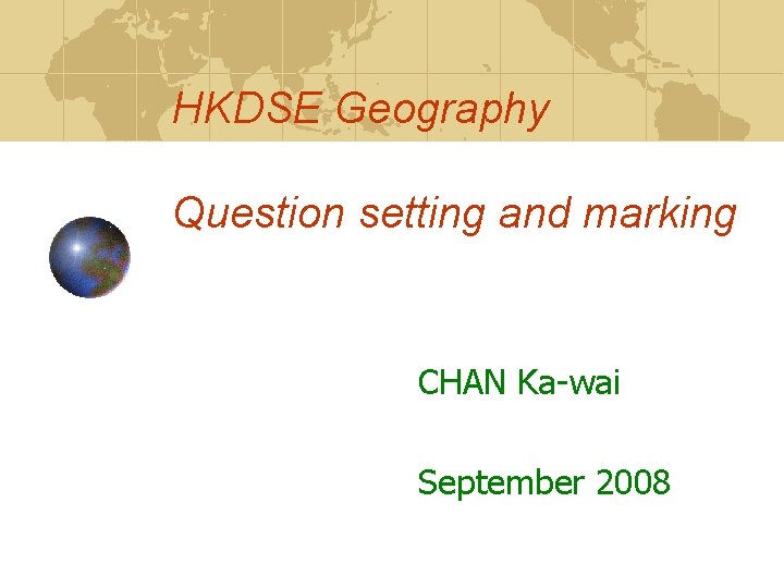 HKDSE Geography Question setting and marking CHAN Ka-wai September 2008 