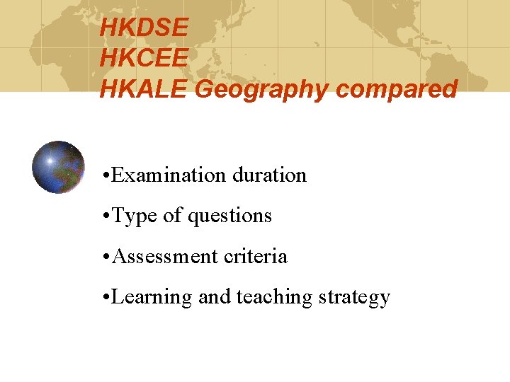 HKDSE HKCEE HKALE Geography compared • Examination duration • Type of questions • Assessment