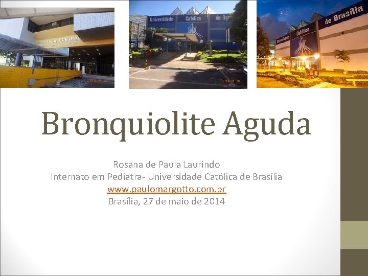 Bronquiolite Aguda Rosana de Paula Laurindo Internato em Pediatra- Universidade Católica de Brasília www.