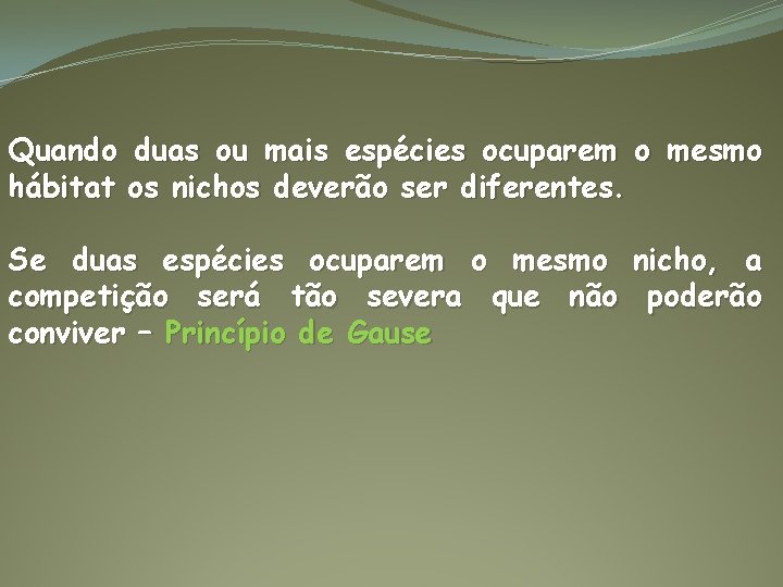 Quando duas ou mais espécies ocuparem o mesmo hábitat os nichos deverão ser diferentes.