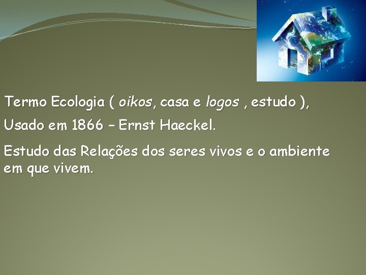 Termo Ecologia ( oikos, casa e logos , estudo ), Usado em 1866 –