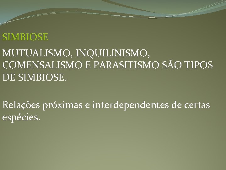 SIMBIOSE MUTUALISMO, INQUILINISMO, COMENSALISMO E PARASITISMO SÃO TIPOS DE SIMBIOSE. Relações próximas e interdependentes