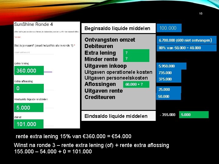 16 360. 000 0 Beginsaldo liquide middelen 100. 000 Ontvangsten omzet Debiteuren ? Extra