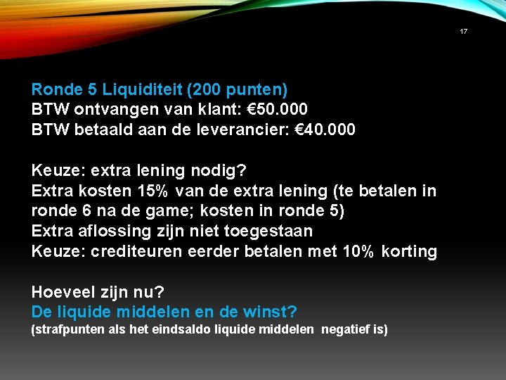 17 Ronde 5 Liquiditeit (200 punten) BTW ontvangen van klant: € 50. 000 BTW