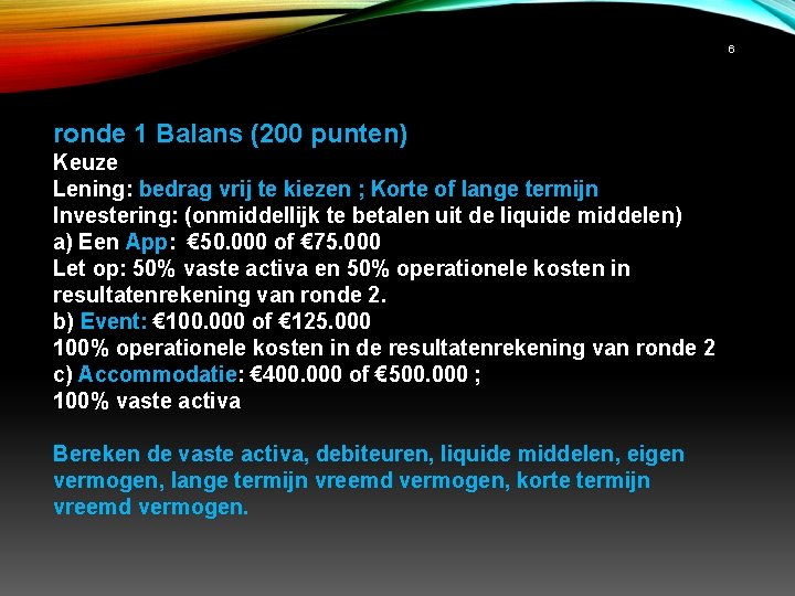 6 ronde 1 Balans (200 punten) Keuze Lening: bedrag vrij te kiezen ; Korte