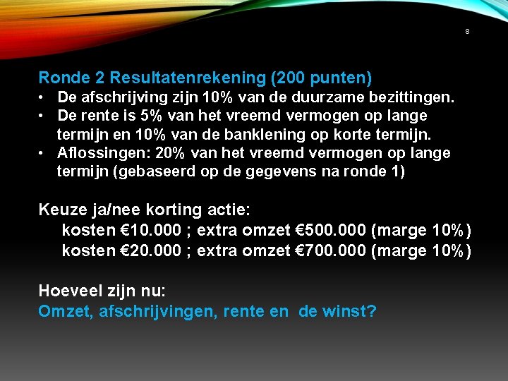 8 Ronde 2 Resultatenrekening (200 punten) • De afschrijving zijn 10% van de duurzame