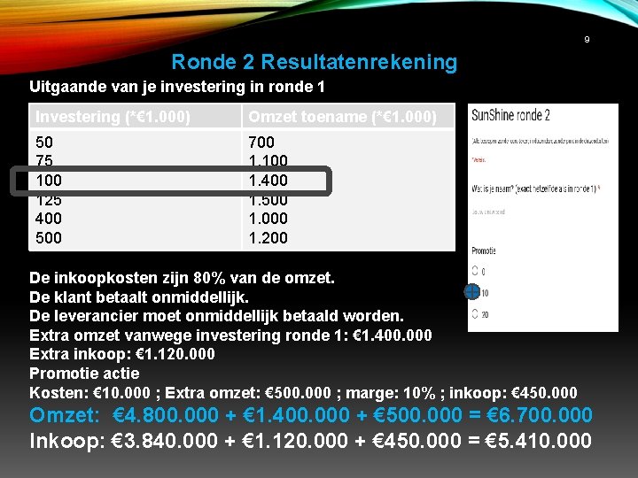 9 Ronde 2 Resultatenrekening Uitgaande van je investering in ronde 1 Investering (*€ 1.