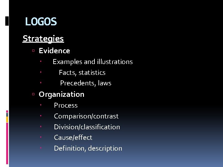 LOGOS Strategies Evidence Examples and illustrations Facts, statistics Precedents, laws Organization Process Comparison/contrast Division/classification